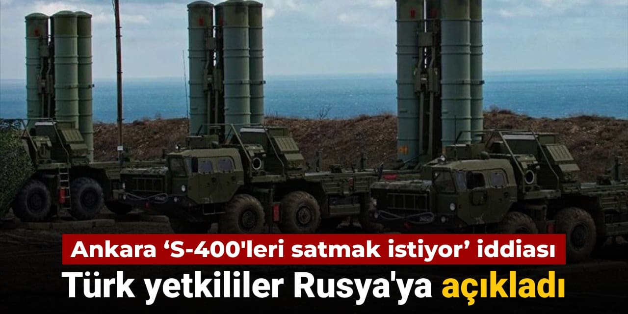 ankaranin s 400leri satmak istedigi iddia edilmisti turk yetkililer rusyaya acikladi QMYfjAlm
